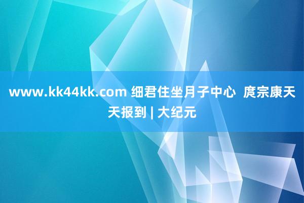 www.kk44kk.com 细君住坐月子中心  庹宗康天天报到 | 大纪元